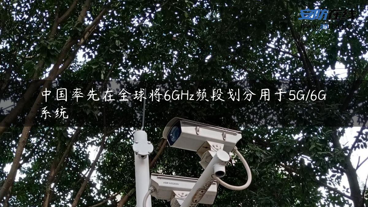 中国率先在全球将6GHz频段划分用于5G/6G系统