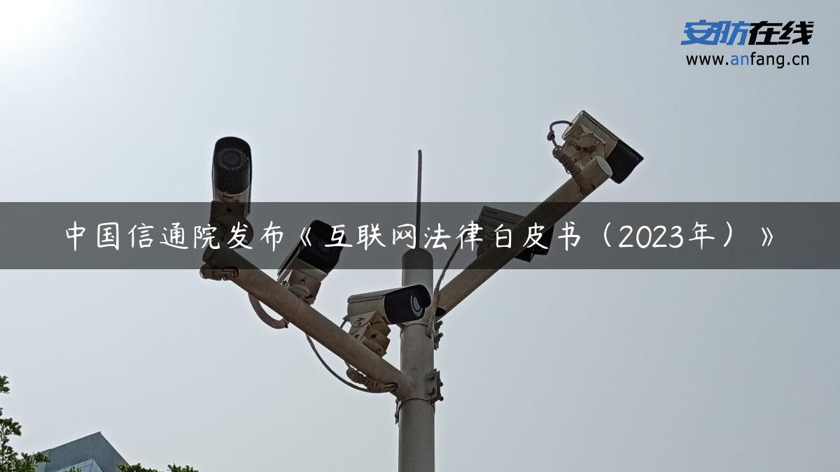 中国信通院发布《互联网法律白皮书（2023年）》