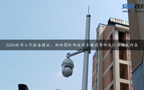 2024政府工作报告提出：加快国际物流体系建设等物流行业相关内容