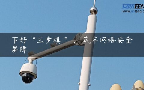 下好“三步棋 ”， 筑牢网络安全屏障