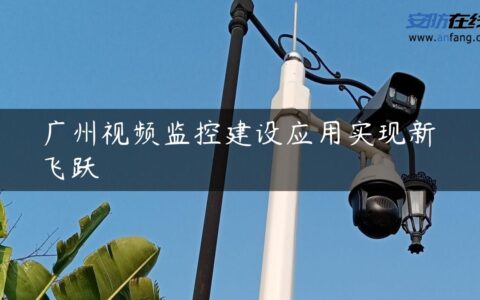 广州视频监控建设应用实现新飞跃