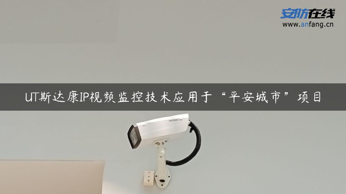 UT斯达康IP视频监控技术应用于“平安城市”项目