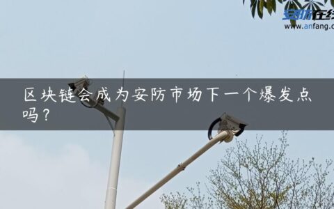 区块链会成为安防市场下一个爆发点吗？