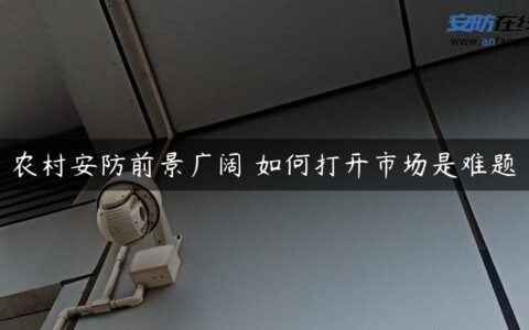 农村安防前景广阔 如何打开市场是难题