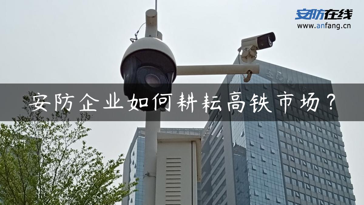 安防企业如何耕耘高铁市场？