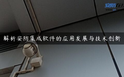 解析安防集成软件的应用发展与技术创新