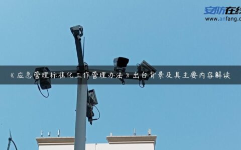 《应急管理标准化工作管理办法》出台背景及其主要内容解读