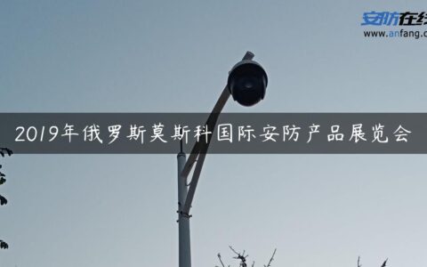 2019年俄罗斯莫斯科国际安防产品展览会