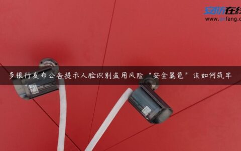 多银行发布公告提示人脸识别盗用风险“安全篱笆”该如何筑牢