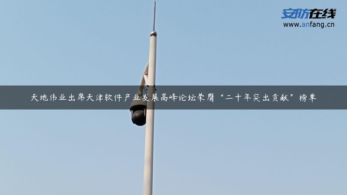 天地伟业出席天津软件产业发展高峰论坛荣膺“二十年突出贡献”榜单