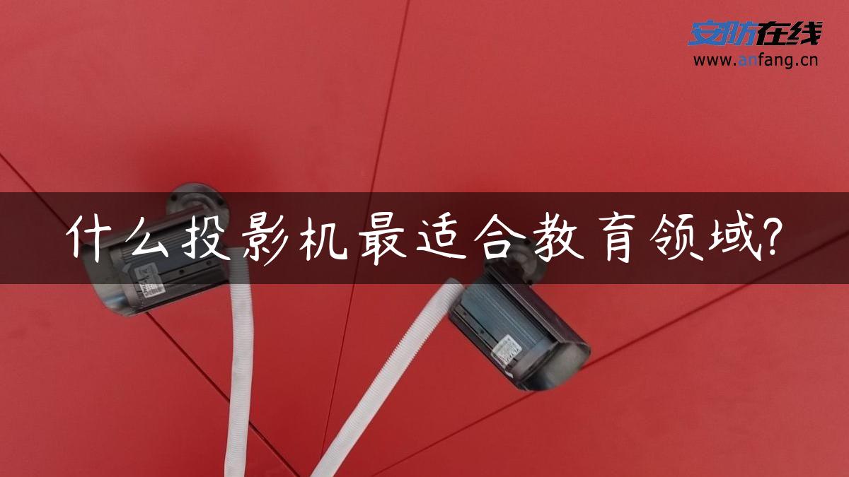 什么投影机最适合教育领域?