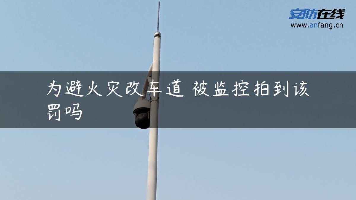 为避火灾改车道 被监控拍到该罚吗