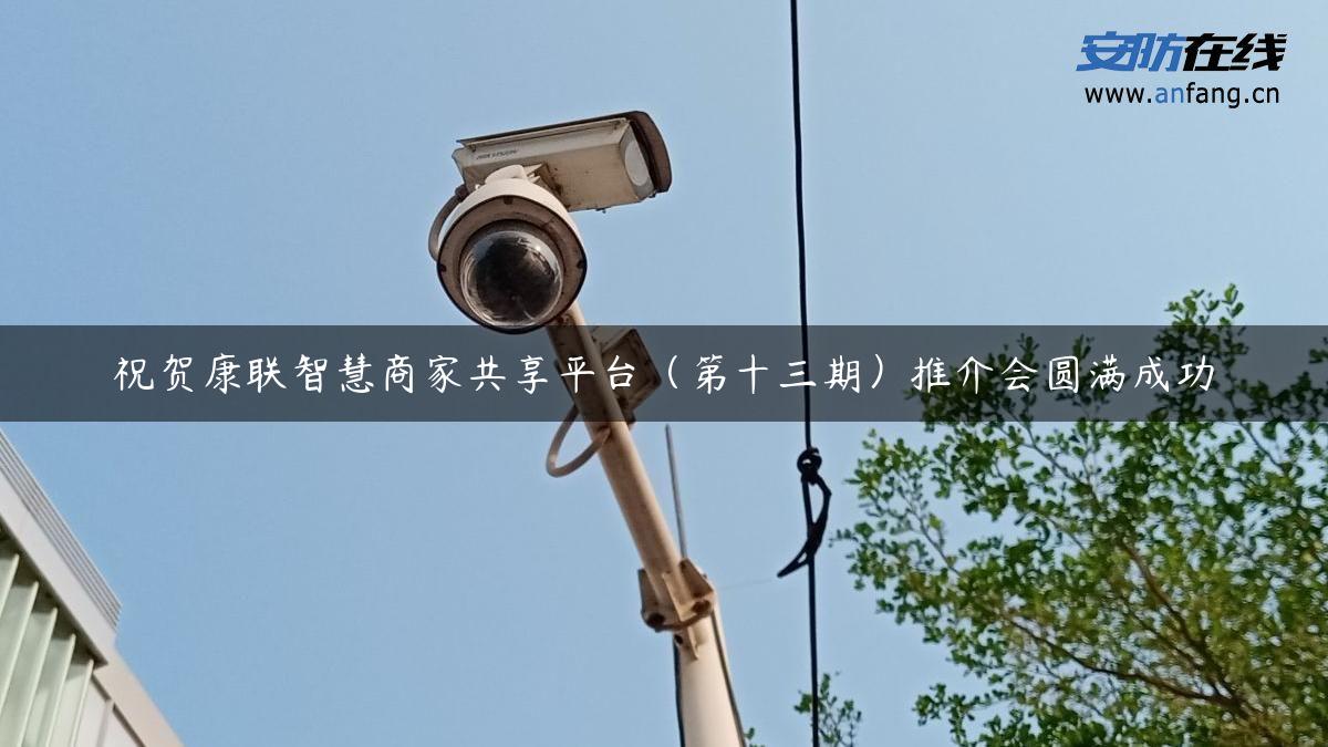 祝贺康联智慧商家共享平台（第十三期）推介会圆满成功