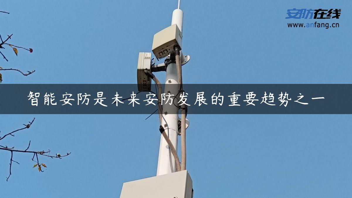 智能安防是未来安防发展的重要趋势之一 - 安防在线