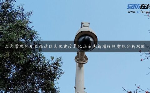 应急管理部发文推进信息化建设危化品系统新增视频智能分析功能