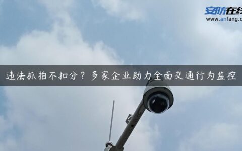 违法抓拍不扣分？多家企业助力全面交通行为监控