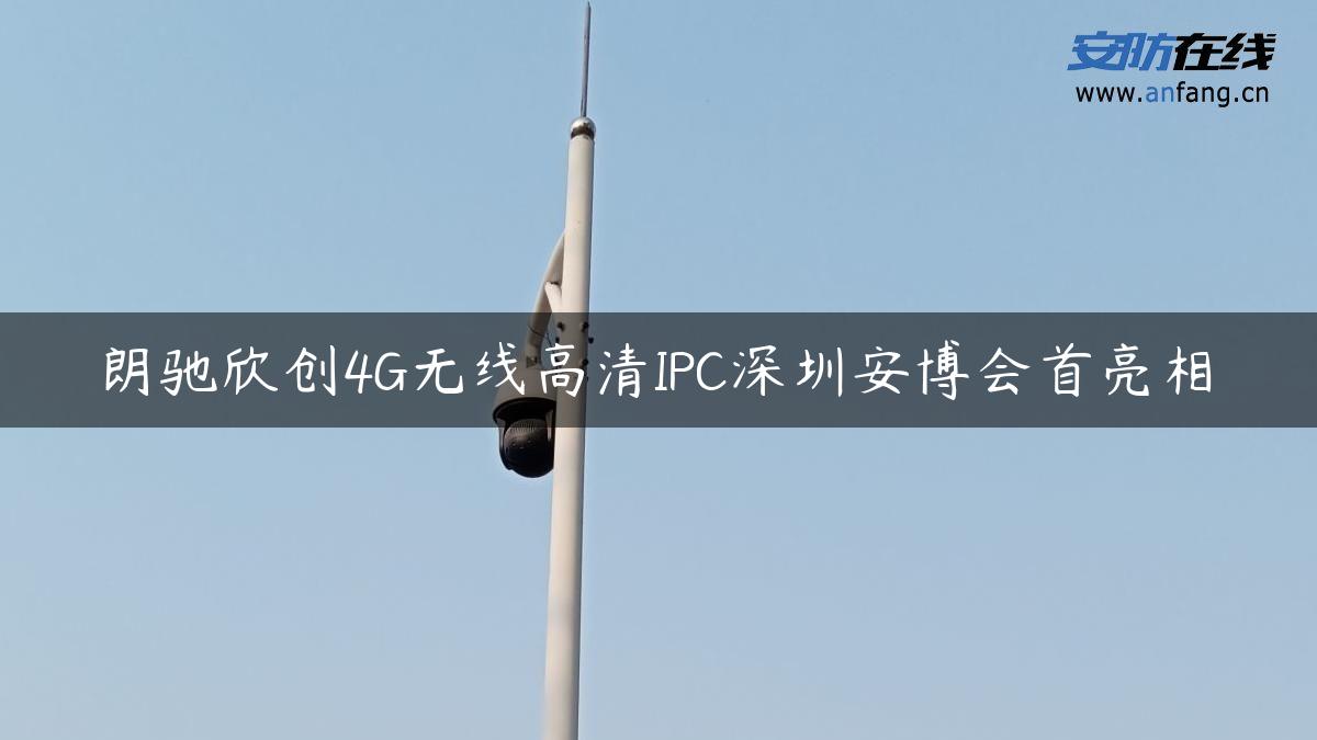 朗驰欣创4G无线高清IPC深圳安博会首亮相