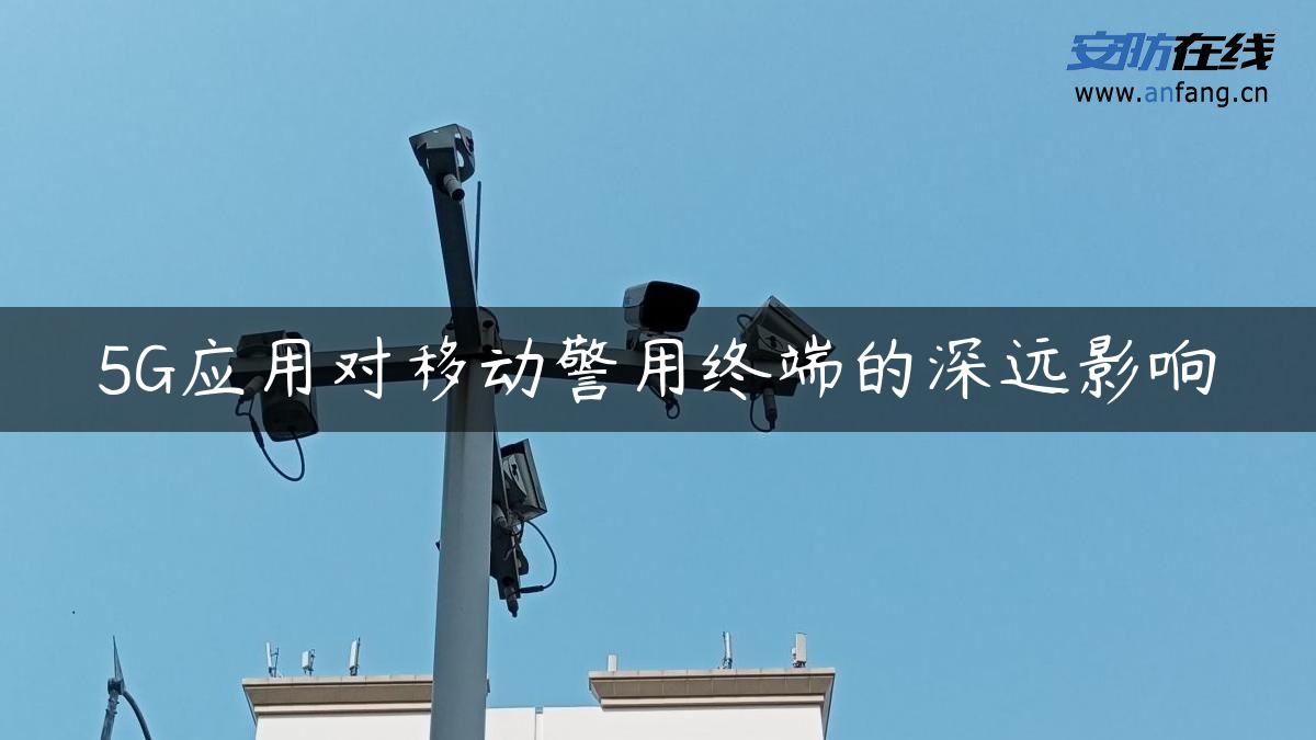 5G应用对移动警用终端的深远影响