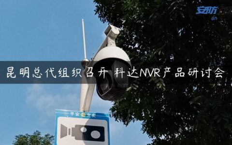 昆明总代组织召开 科达NVR产品研讨会