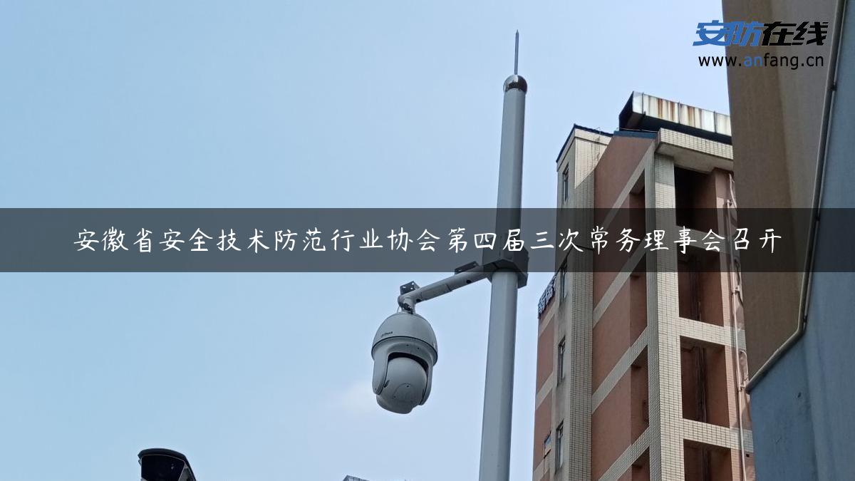 安徽省安全技术防范行业协会第四届三次常务理事会召开