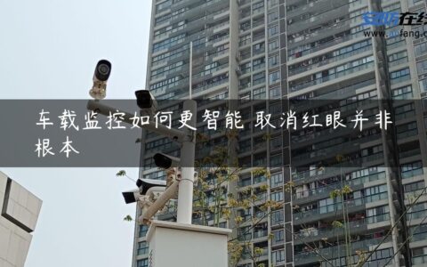 车载监控如何更智能 取消红眼并非根本