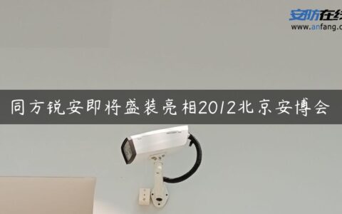 同方锐安即将盛装亮相2012北京安博会