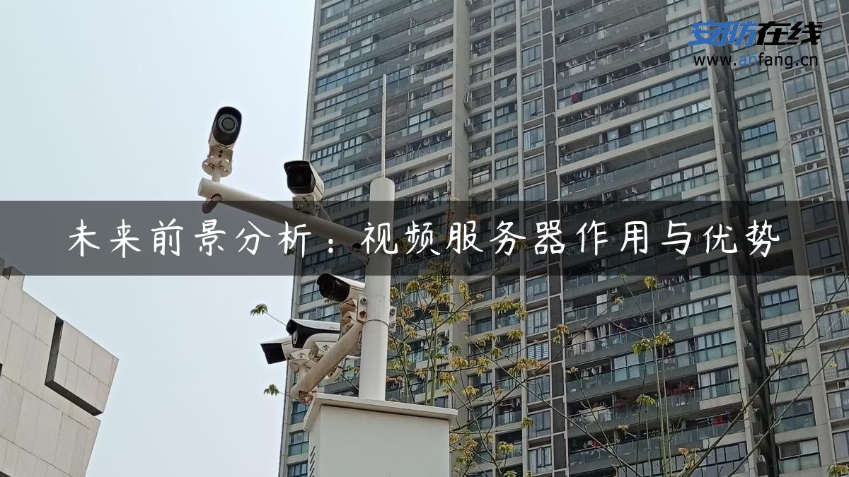 未来前景分析：视频服务器作用与优势