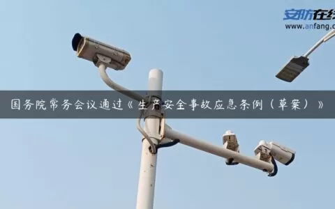 国务院常务会议通过《生产安全事故应急条例（草案）》