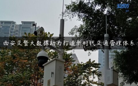 西安交警大数据助力打造新时代交通管理体系