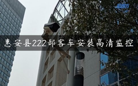 惠安县222部客车安装高清监控