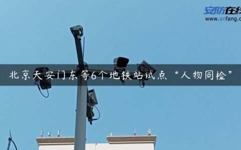 北京天安门东等6个地铁站试点“人物同检”