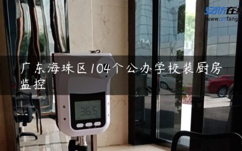 广东海珠区104个公办学校装厨房监控