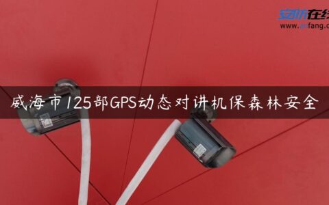 威海市125部GPS动态对讲机保森林安全