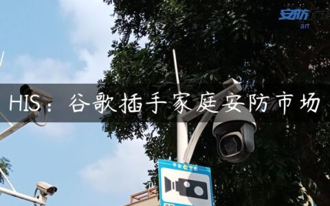 HIS：谷歌插手家庭安防市场