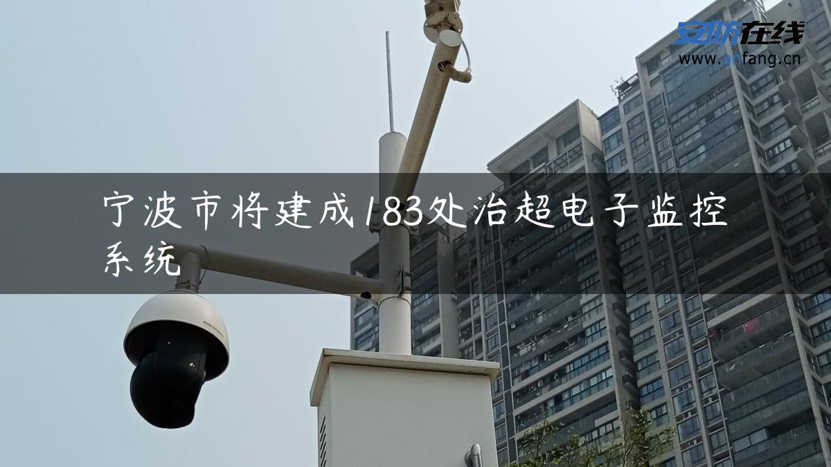 宁波市将建成183处治超电子监控系统