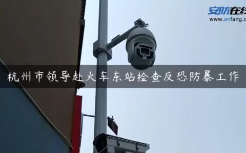 杭州市领导赴火车东站检查反恐防暴工作