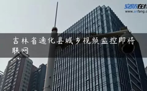 吉林省通化县城乡视频监控即将联网