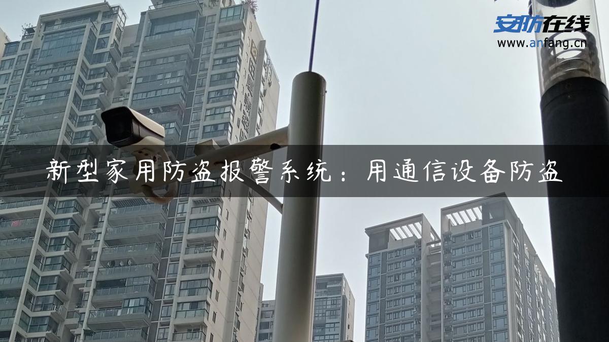 新型家用防盗报警系统：用通信设备防盗