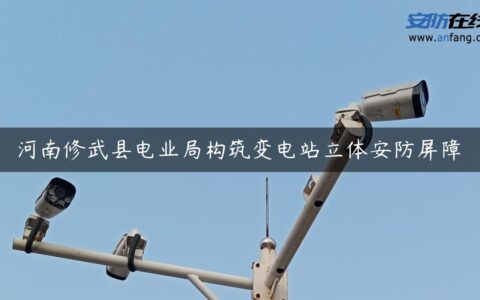 河南修武县电业局构筑变电站立体安防屏障