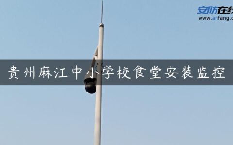 贵州麻江中小学校食堂安装监控