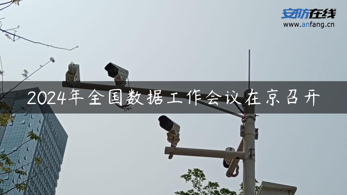 2024年全国数据工作会议在京召开 2024年全国数据工作会议在京召开