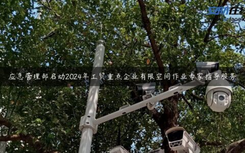 应急管理部启动2024年工贸重点企业有限空间作业专家指导服务