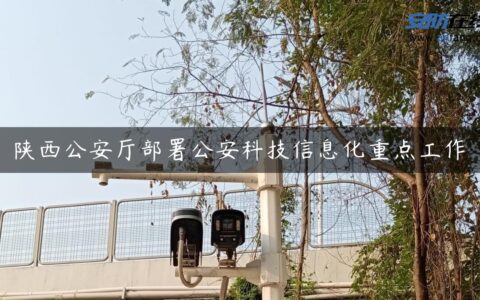 陕西公安厅部署公安科技信息化重点工作