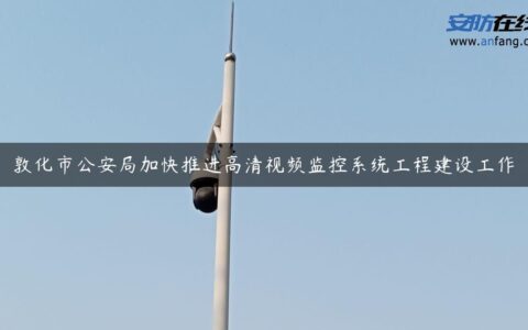 敦化市公安局加快推进高清视频监控系统工程建设工作