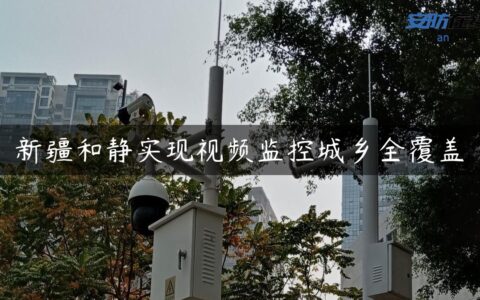 新疆和静实现视频监控城乡全覆盖