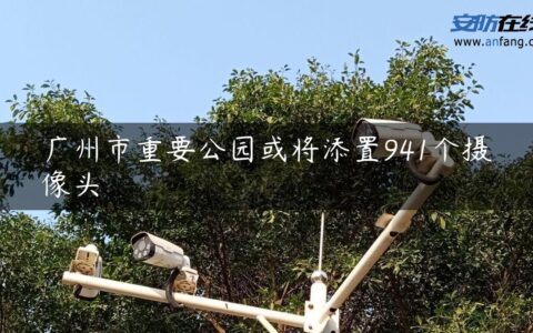 广州市重要公园或将添置941个摄像头