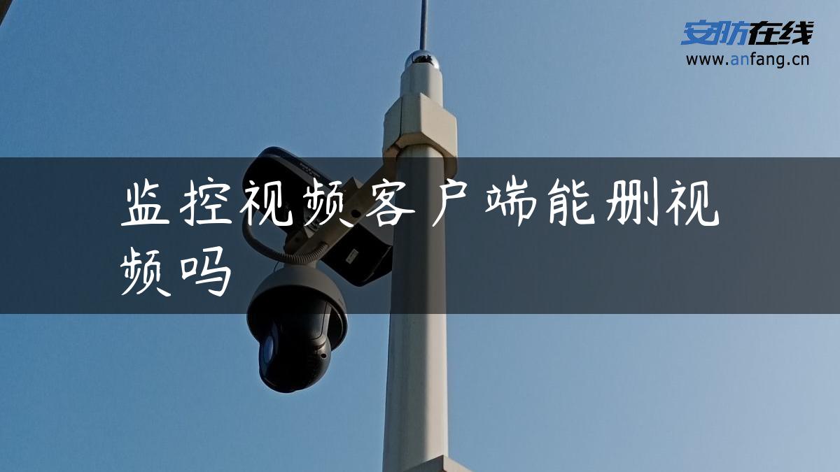 监控视频客户端能删视频吗