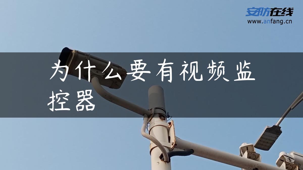 为什么要有视频监控器 为什么要有视频监控器