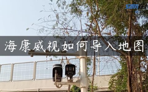 海康威视如何导入地图