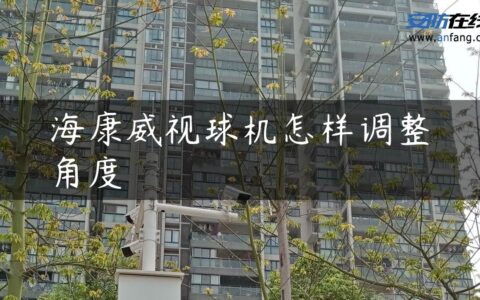 海康威视球机怎样调整角度